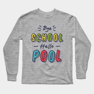 Bye school, hello pool Long Sleeve T-Shirt